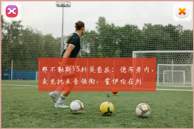 那不勒斯VS科莫首发：德布劳内、麦克托米奈领衔，霍伊伦在列